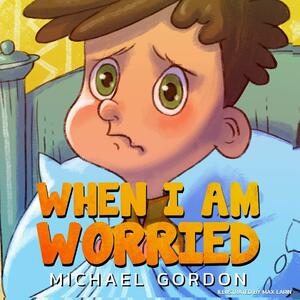 When I Am Worried by Michael Gordon