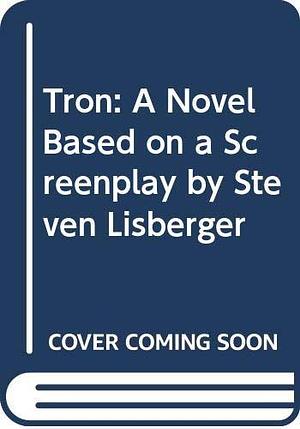 Tron: A Novel Based on a Screenplay by Steven Lisberger by Brian Daley, Brian Daley