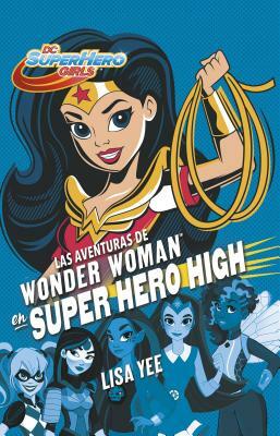 Las Aventuras de Wonder Woman En Super Hero High (DC Super Hero Girls 1) / Wonder Woman at Super Hero High (DC Super Hero Girls, Book 1) by Lisa Yee