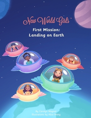 New World Girls: First Mission: Landing on Earth by Carolyn Wagner