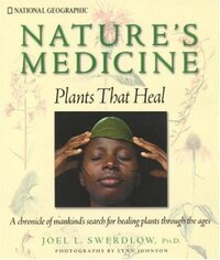 Nature's Medicine: Plants that Heal: A chronicle of mankind's search for healing plants through the ages by Joel L. Swerdlow