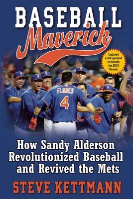 Baseball Maverick: How Sandy Alderson Revolutionized Baseball and Revived the Mets by Steve Kettmann