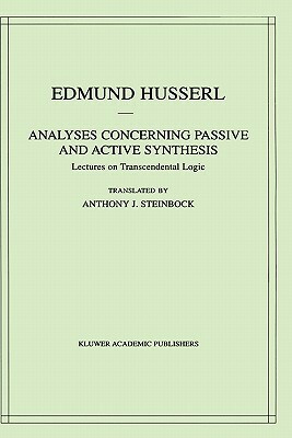 Analyses Concerning Passive and Active Synthesis: Lectures on Transcendental Logic by Edmund Husserl