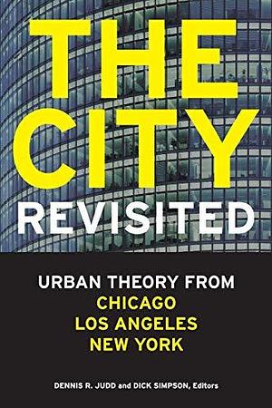 The City, Revisited: Urban Theory from Chicago, Los Angeles, and New York by Dick W. Simpson, Dennis R. Judd
