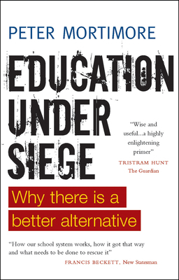 Education Under Siege: Why There Is a Better Alternative by Peter Mortimore