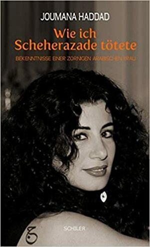 Wie ich Scheherazade tötete: Bekenntnisse einer zornigen arabischen Frau by Joumana Haddad