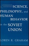 Science, Philosophy, and Human Behavior in the Soviet Union by Loren R. Graham