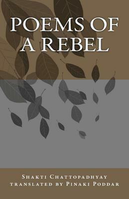 Poems of a Rebel: Poems of a Rebel by Shakti Chattopadhyay