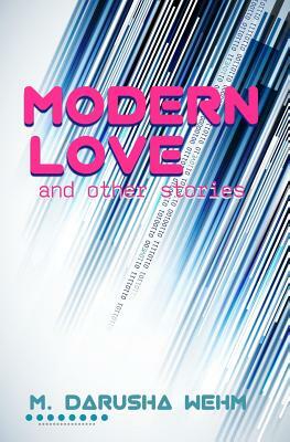 Modern Love and Other Stories by M. Darusha Wehm