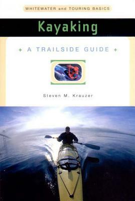 A Trailside Guide: Kayaking by Steven M. Krauzer
