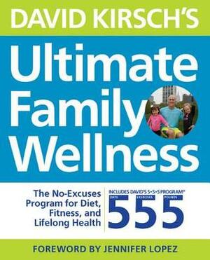 David Kirsch's Ultimate Family Wellness Plan: Live Well Together with the No Fail, No Excuses Fitness and Nutrition Program by David Kirsch