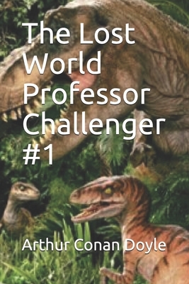 The Lost World: Professor Challenger #1 by Arthur Conan Doyle