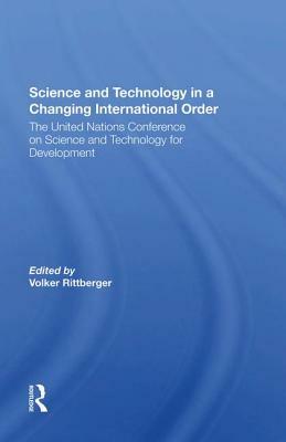 Science and Technology in a Changing International Order: The United Nations Conference on Science and Technology for Development by Volker Rittberger