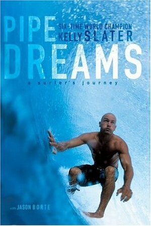 Pipe Dreams: A Surfer's Journey by Jason Borte, Kelly Slater