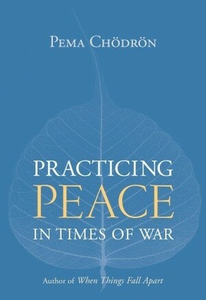 Practicing Peace in Times of War by Sandy Boucher, Pema Chödrön