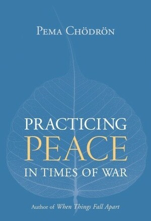 Practicing Peace in Times of War by Sandy Boucher, Pema Chödrön