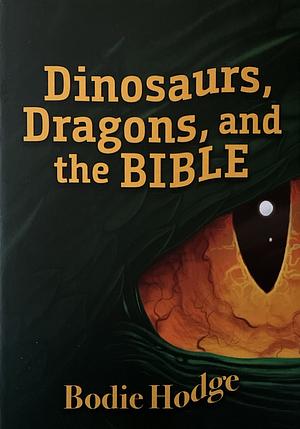 Dinosaurs, Dragons, and the Bible by Bodie Hodge