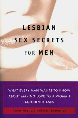 Lesbian Sex Secrets for Men by Kurt Brungardt, Amy Jo Goddard