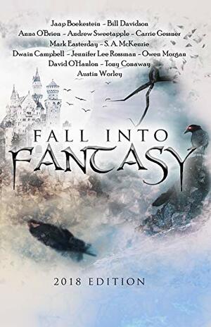 Fall Into Fantasy 2018 Edition by Andrew M. Ferrell, Andrew Sweetapple, Jaap Boekestein, Owen Morgan, Bill Davidson, Tony Conaway, Mark Easterday, S.A. McKenzie, Anna O'Brien, Carrie Gessner, Jennifer Lee Rossman, Dwain Campbell, David O'Hanlon, Austin Worley