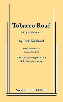 Tobacco Road: A Play in Three Acts by Jack Kirkland
