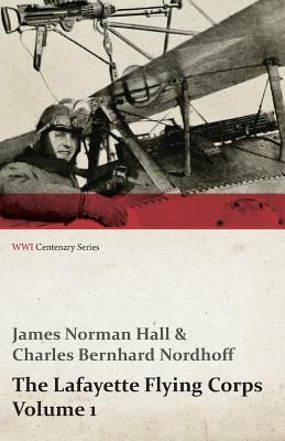 The Lafayette Flying Corps - Volume 1 (WWI Centenary Series) by James Norman Hall, Charles Bernhard Nordhoff