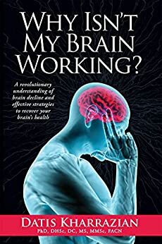 Why Isn't My Brain Working?: A revolutionary understanding of brain decline and effective strategies to recover your brain's health by Datis Kharrazian