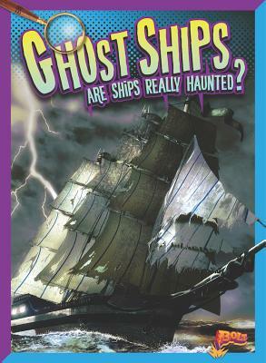 Ghost Ships: Are Ships Really Haunted? by Megan Cooley Peterson