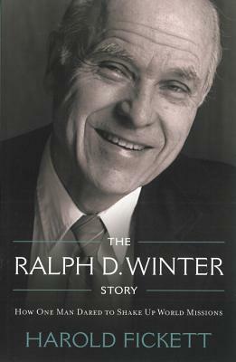 The Ralph D. Winter Story: How One Man Dared to Shake Up World Missions by Harold Fickett