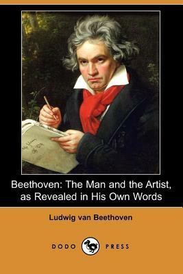 Beethoven: The Man and the Artist, as Revealed in His Own Words (Dodo Press) by Ludwig Van Beethoven