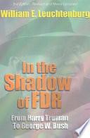 In the Shadow of FDR: From Harry Truman to George W. Bush by William E. Leuchtenburg