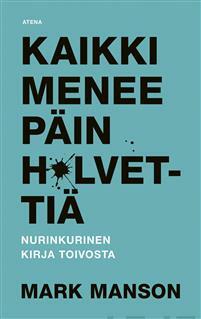 Kaikki menee päin h*lvettiä : nurinkurinen kirja toivosta by Mark Manson