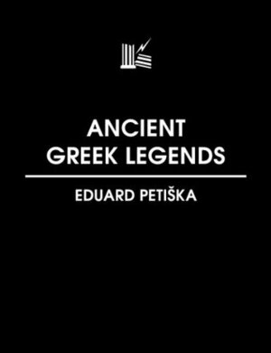 Ancient Greek Legends by Eduard Petiška