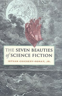 The Seven Beauties of Science Fiction by Istvan Csicsery-Ronay Jr.