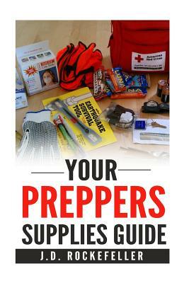 Your preppers' supplies guide by J. D. Rockefeller