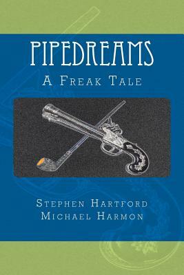 Pipedreams: A Freak Tale by Michael Harmon, Stephen Hartford