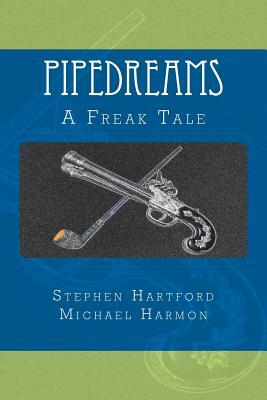 Pipedreams: A Freak Tale by Stephen Hartford, Michael Harmon