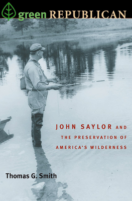 Green Republican: John Saylor and the Preservation of America's Wilderness by Thomas G. Smith