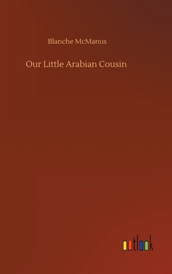 Our Little Arabian Cousin by Blanche McManus