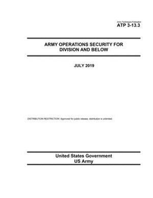 Army Techniques Publication ATP 3-13.3 Army Operations Security for Division and Below July 2019 by United States Government Us Army