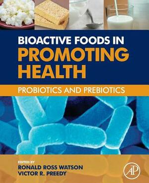 Bioactive Foods in Promoting Health: Probiotics and Prebiotics by Victor R. Preedy