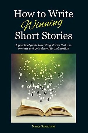 How to Write Winning Short Stories: A practical guide to writing stories that win contests and get selected for publication by Nancy Sakaduski