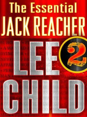 The Essential Jack Reacher: Volume 2: 61 Hours, Worth Dying For, The Affair, A Wanted Man, Never Go Back, Personal by Lee Child