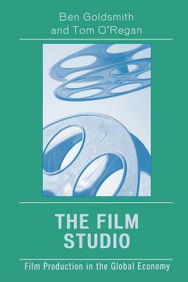 Film Studio: Film Production in the Global Economy by Ben Goldsmith, Tom O'Regan