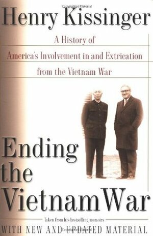 Ending the Vietnam War: A History of America's Involvement in and Extrication from the Vietnam War by Henry Kissinger