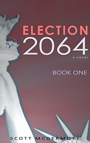 Election 2064: Book One by Scott McDermott