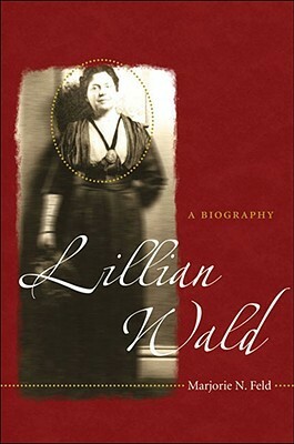 Lillian Wald: A Biography by Marjorie N. Feld