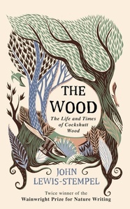 The Wood: The Life & Times of Cockshutt Wood by John Lewis-Stempel