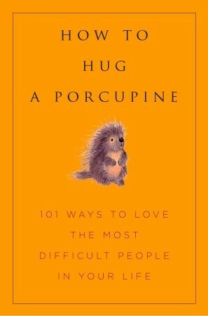 How to Hug a Porcupine: Easy Ways to Love the Difficult People in Your Life by June Eding, Debbie Ellis