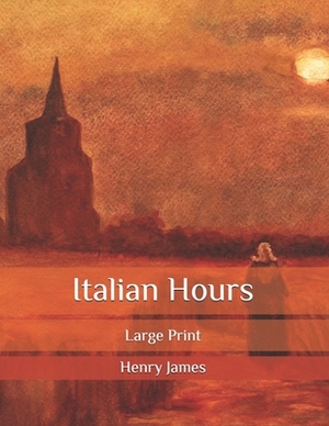 Italian Hours: Large Print by Henry James