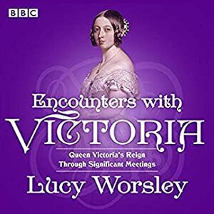 Encounters with Victoria: Queen Victoria's Reign Through Significant Meetings by Kathryn Hughes, Helen Davies, Beatrice Behlen, Oliver Blackmore, Claudia Williams, Nicholas Rankin, Priya Atwal, Philip Ziegler, Joanna Marschner, A.N. Wilson, Rhian E. Jones, Helen Rappaport, Shrabani Basu, Mark Bostridge, Lucy Worsley, Les James